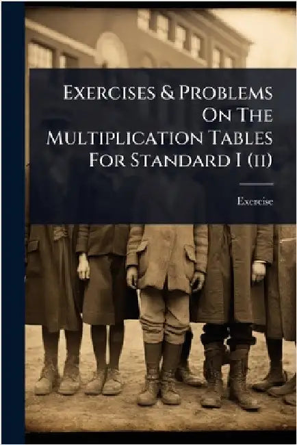 Exercises & Problems On The Multiplication Tables For Standard I (ii) by Exercise