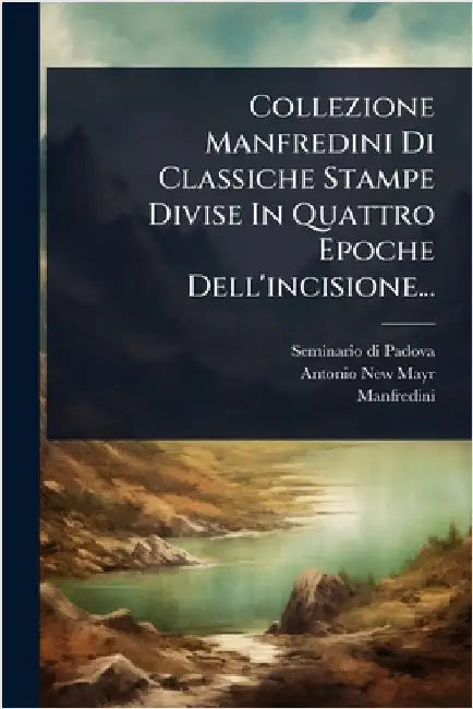Collezione Manfredini Di Classiche Stampe Divise In Quattro Epoche Dell'incisione... by Padova, Seminario Di
