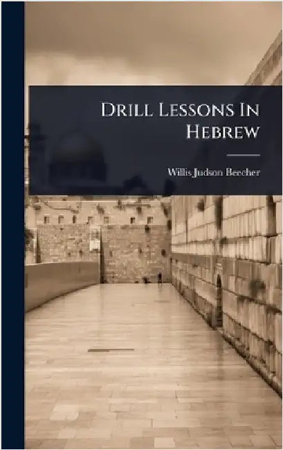 Drill Lessons In Hebrew by Beecher, Willis Judson