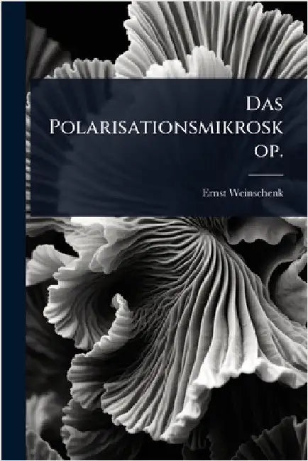 Das Polarisationsmikroskop. by Weinschenk, Ernst