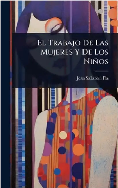 El Trabajo De Las Mujeres Y De Los Niños by Joan Sallarès I Pla