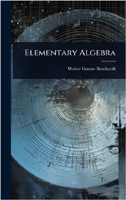 Elementary Algebra by Borchardt, Walter Gustav