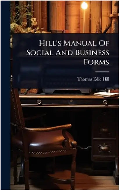Hill's Manual Of Social And Business Forms by Hill, Thomas Edie