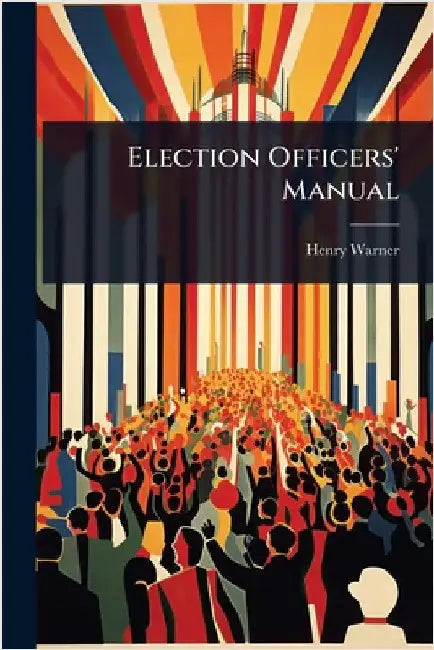 Election Officers' Manual by Warner, Henry