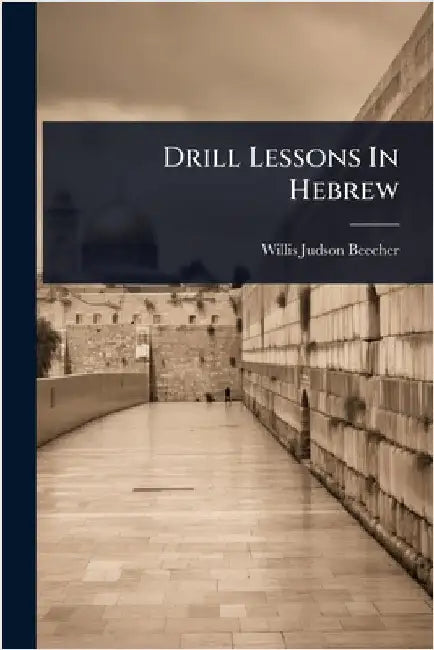Drill Lessons In Hebrew by Beecher, Willis Judson