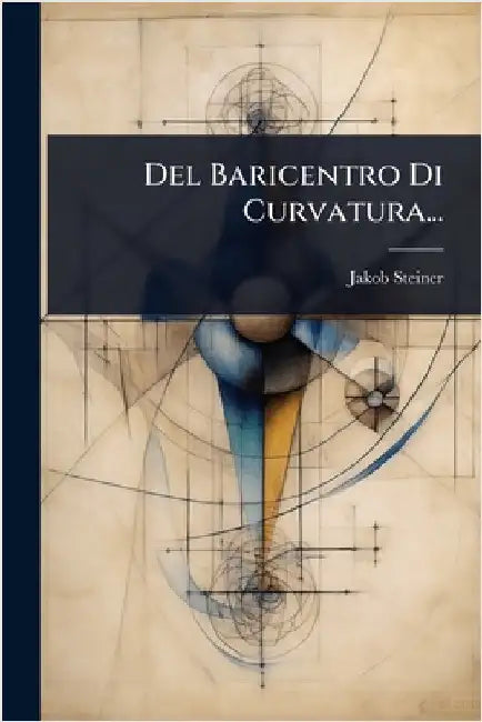 Del Baricentro Di Curvatura... by Steiner, Jakob