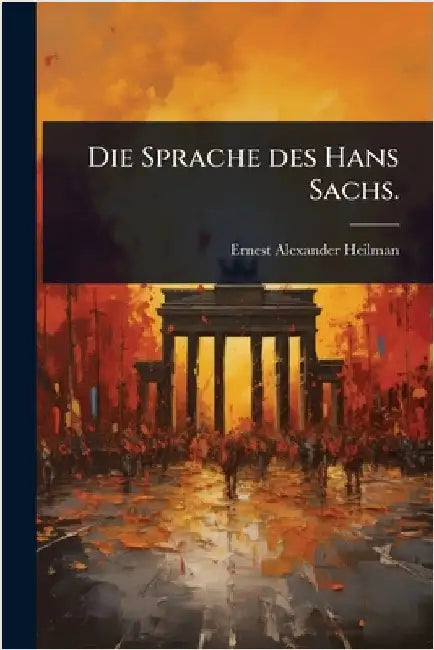 Die Sprache des Hans Sachs. by Heilman, Ernest Alexander