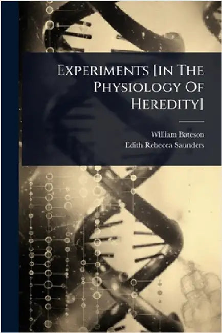 Experiments [in The Physiology Of Heredity] by Bateson, William