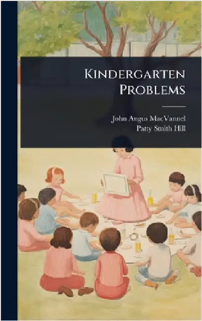 Kindergarten Problems by Macvannel, John Angus