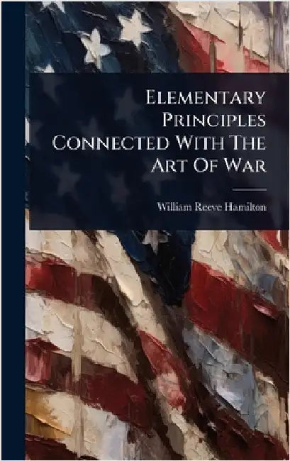 Elementary Principles Connected With The Art Of War by Hamilton, William Reeve