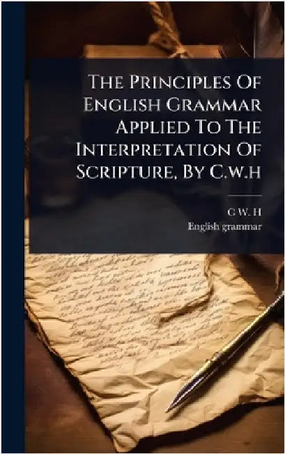 The Principles Of English Grammar Applied To The Interpretation Of Scripture, By C.w.h by H, C. W.