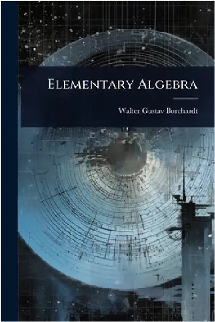 Elementary Algebra by Borchardt, Walter Gustav
