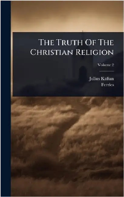 The Truth Of The Christian Religion by Kaftan, Julius
