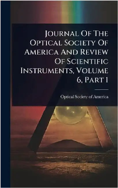 Journal Of The Optical Society Of America And Review Of Scientific Instruments, Volume 6, Part 1 by Optical Society of America