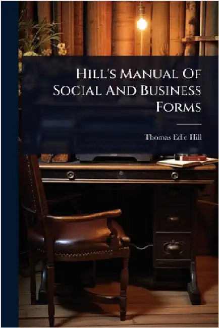 Hill's Manual Of Social And Business Forms by Hill, Thomas Edie