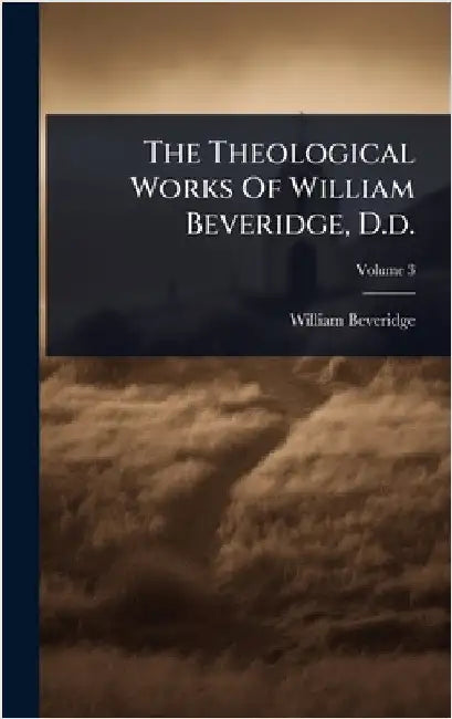 The Theological Works Of William Beveridge, D.d. by Beveridge, William