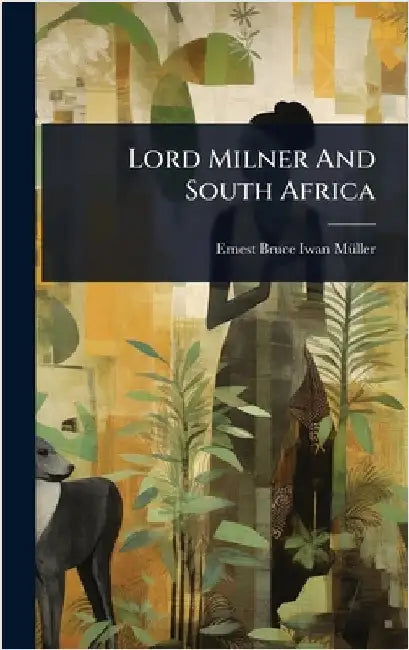 Lord Milner And South Africa by Iwan-Mã1/4ller, Ernest Bruce