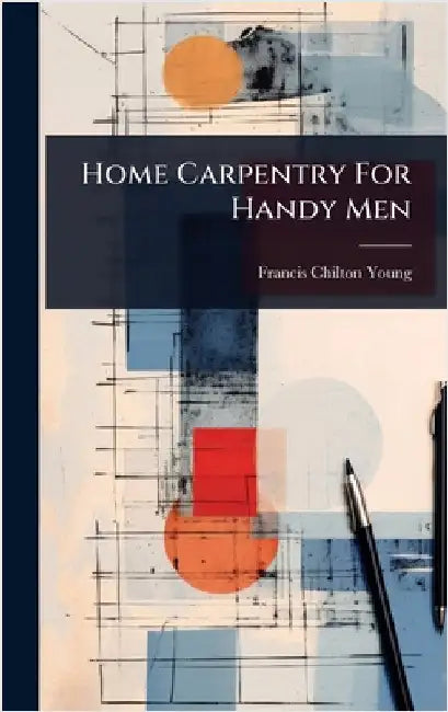 Home Carpentry For Handy Men by Chilton-Young, Francis