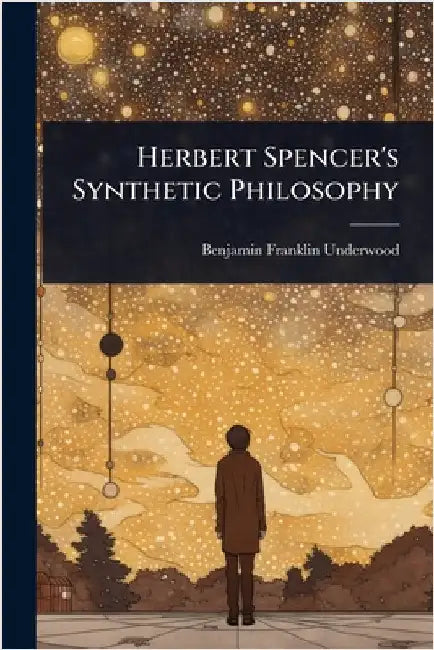 Herbert Spencer's Synthetic Philosophy by Underwood, Benjamin Franklin