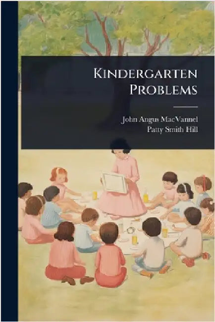 Kindergarten Problems by Macvannel, John Angus