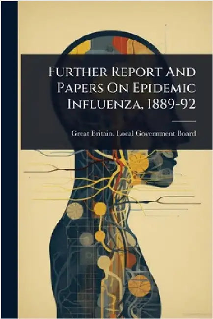 Further Report And Papers On Epidemic Influenza, 1889-92 by Great Britain Local Government Board