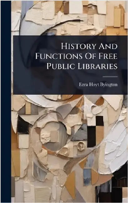 History And Functions Of Free Public Libraries by Byington, Ezra Hoyt