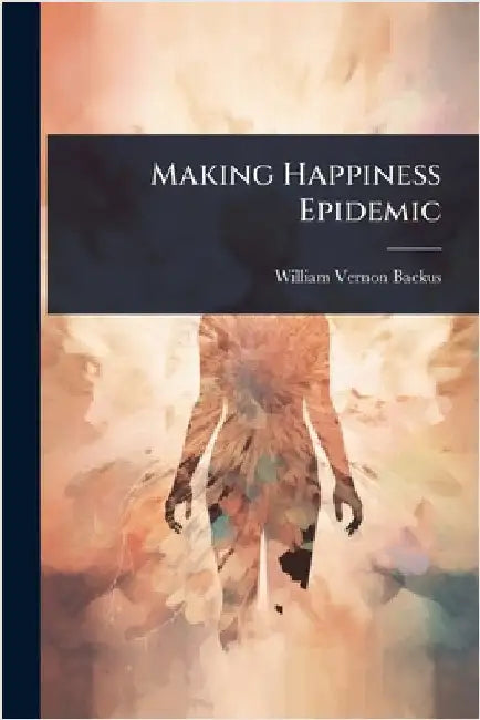 Making Happiness Epidemic by Backus, William Vernon