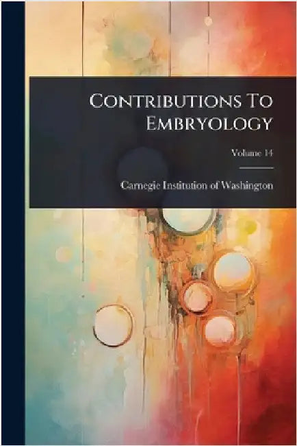 Contributions To Embryology by Carnegie Institution of Washington
