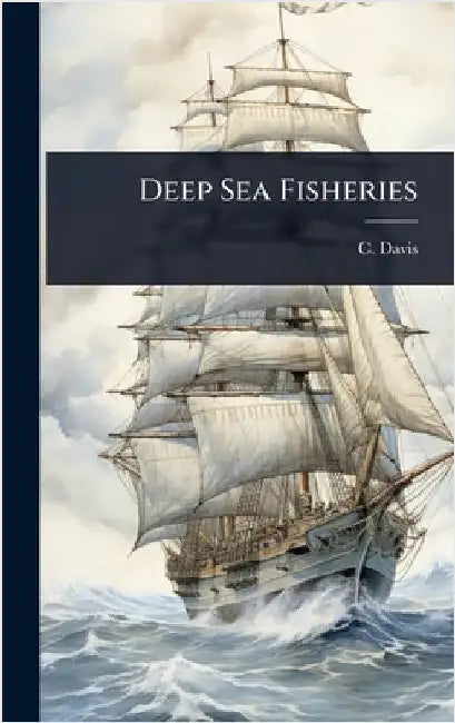 Deep Sea Fisheries by Davis, C.