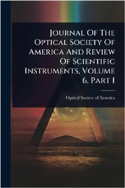 Journal Of The Optical Society Of America And Review Of Scientific Instruments, Volume 6, Part 1 by Optical Society of America