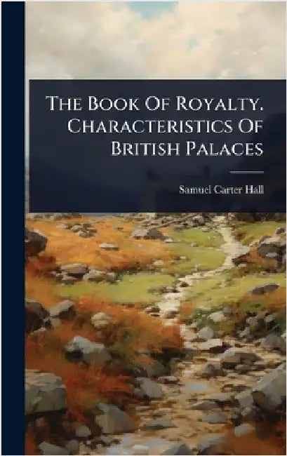 The Book Of Royalty. Characteristics Of British Palaces by Hall, Samuel-Carter