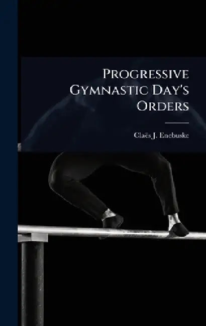Progressive Gymnastic Day's Orders by Claës J. Enebuske