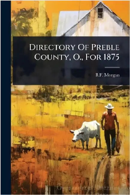 Directory Of Preble County, O., For 1875 by (Firm), B. F. Morgan