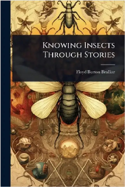Knowing Insects Through Stories by Bralliar, Floyd Burton