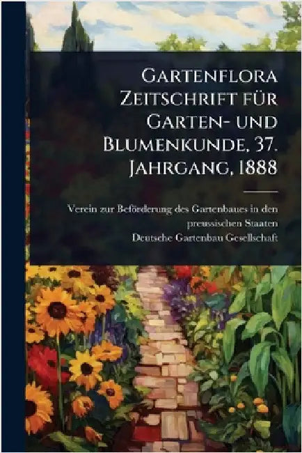 Gartenflora Zeitschrift fÃ1/4r Garten- und Blumenkunde, 37. Jahrgang, 1888 by Verein Zur Beförderung Des Gartenbaue