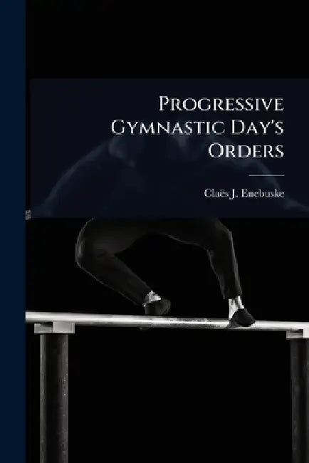 Progressive Gymnastic Day's Orders by Claës J. Enebuske