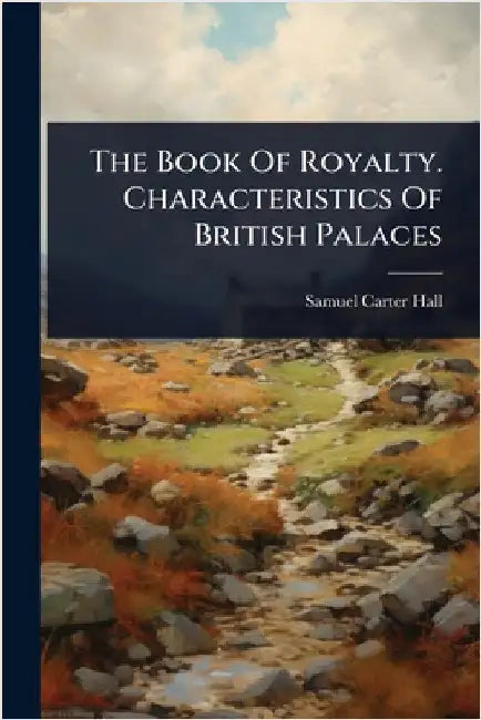 The Book Of Royalty. Characteristics Of British Palaces by Hall, Samuel-Carter