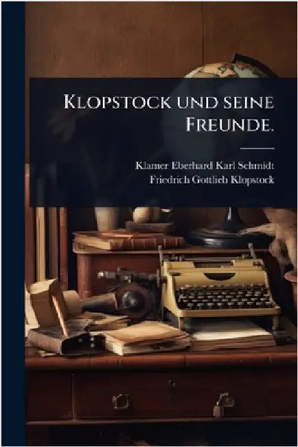 Klopstock und seine Freunde. by Klamer Eberhard Karl Schmidt