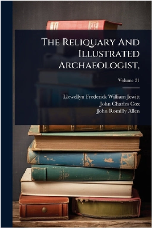 The Reliquary And Illustrated Archaeologist, by Llewellyn Frederick William Jewitt, John Charles Cox, John Romilly Allen