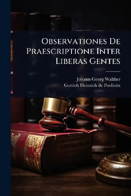 Observationes De Praescriptione Inter Liberas Gentes by Johann Georg Walther, Gottlob Heinrich de Poellnitz