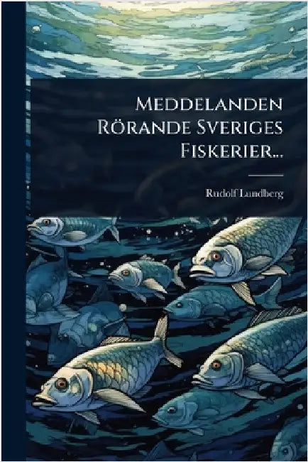 Meddelanden Rörande Sveriges Fiskerier... by Lundberg, Rudolf