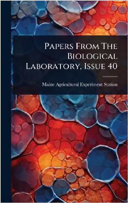 Papers From The Biological Laboratory, Issue 40 by Maine Agricultural Experiment Station