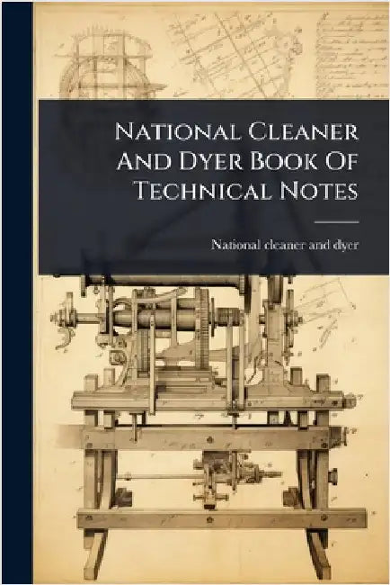 National Cleaner And Dyer Book Of Technical Notes by National Cleaner and Dyer