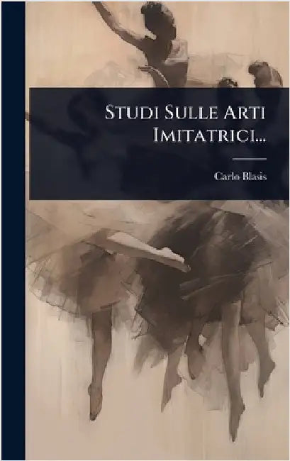 Studi Sulle Arti Imitatrici... by Blasis, Carlo