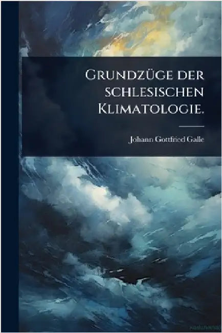 GrundzÃ1/4ge der schlesischen Klimatologie. by Galle, Johann Gottfried