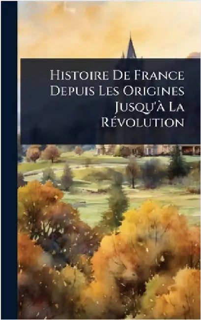 Histoire De France Depuis Les Origines Jusqu'Ã La RÃ(c)volution by Anonymous