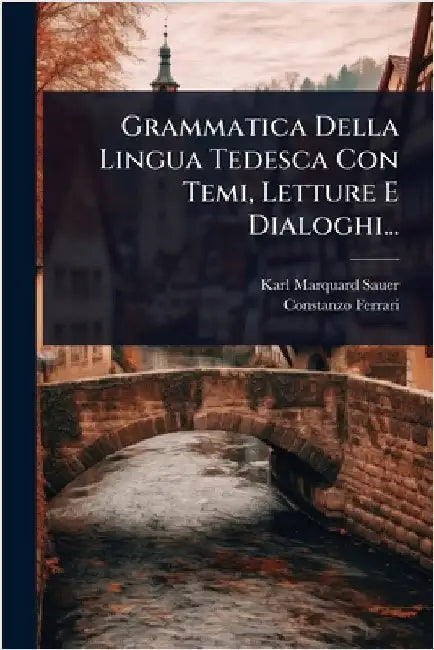 Grammatica Della Lingua Tedesca Con Temi, Letture E Dialoghi... by Karl Marquard Sauer (1827-1896 )