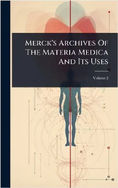 Merck's Archives Of The Materia Medica And Its Uses by Anonymous