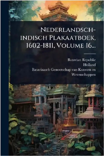 Nederlandsch-indisch Plakaatboek, 1602-1811, Volume 16... by Republic, Batavian