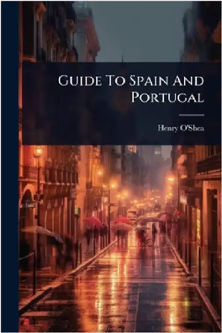 Guide To Spain And Portugal by O'Shea, Henry